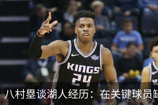 八村塁谈湖人经历：在关键球员缺阵时我能更好发挥