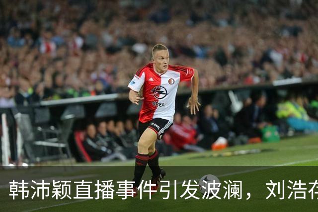 韩沛颖直播事件引发波澜，刘浩存被误解，王晓晨成焦点