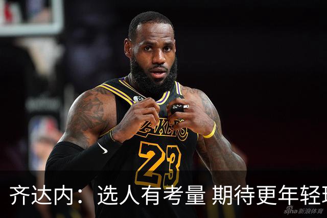 齐达内：选人有考量 期待更年轻球员的加入